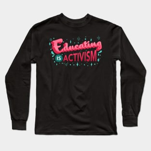 Educating is Activism Social Teacher Gifts Long Sleeve T-Shirt